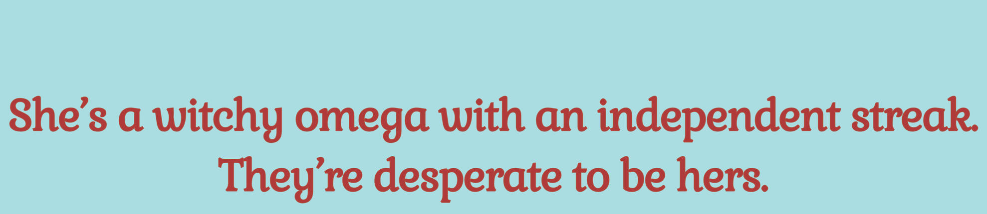 She's a witchy omega with an independent streak. They're desperate to be hers.